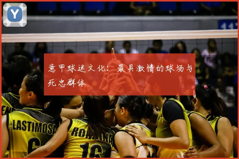 意甲球迷文化：最具激情的球场与死忠群体