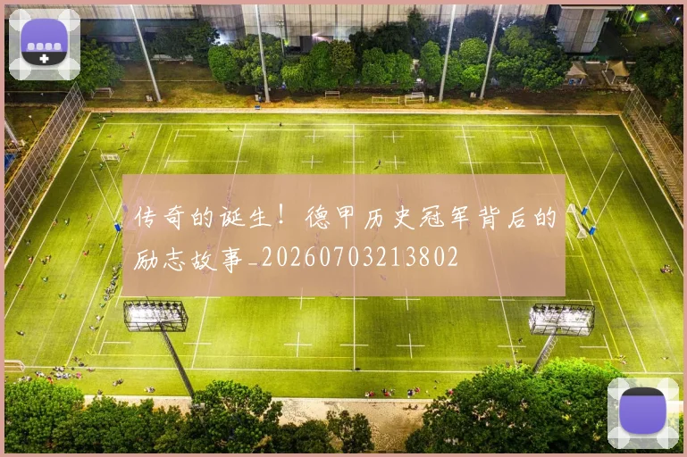 传奇的诞生!德甲历史冠军背后的励志故事_20260703213802
