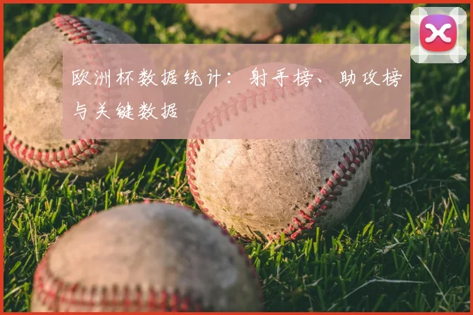 欧洲杯数据统计:射手榜、助攻榜与关键数据