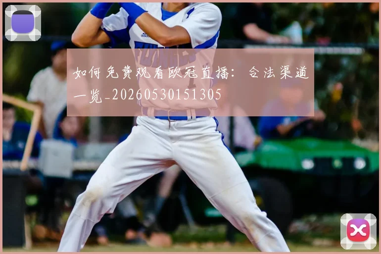 如何免费观看欧冠直播:合法渠道一览_20260530151305