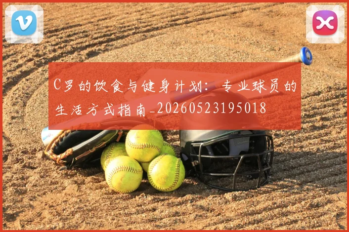 C罗的饮食与健身计划：专业球员的生活方式指南_20260523195018
