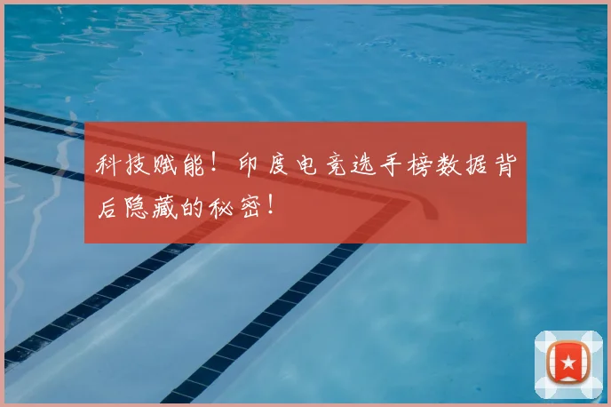 科技赋能!印度电竞选手榜数据背后隐藏的秘密!