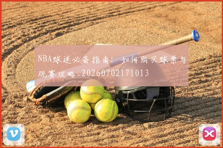 NBA球迷必备指南:如何购买球票与观赛攻略_20260702171013