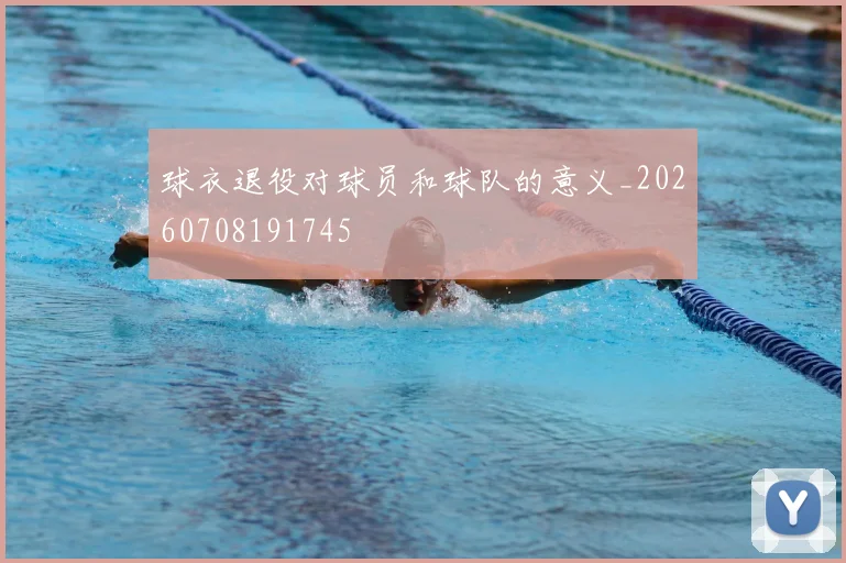 球衣退役对球员和球队的意义_20260708191745