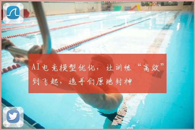 AI电竞模型优化，让训练“高效”到飞起，选手们原地封神