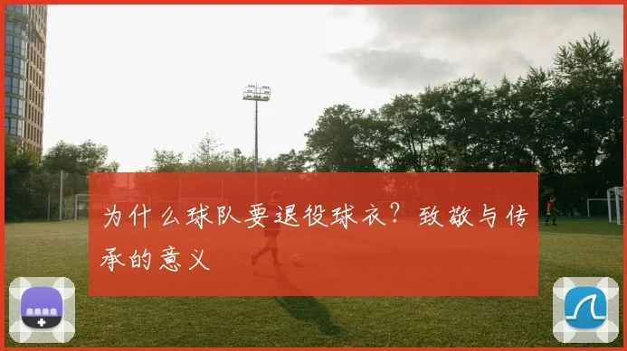 为什么球队要退役球衣？致敬与传承的意义